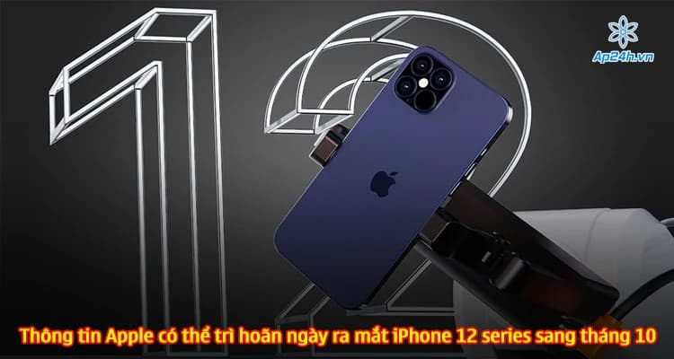 Thông tin Apple có thể trì hoãn ngày ra mắt iPhone 12 series sang tháng 10