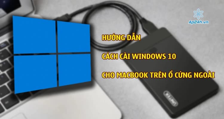 Hướng dẫn cách cài Windows 10 cho MacBook trên ổ cứng ngoài