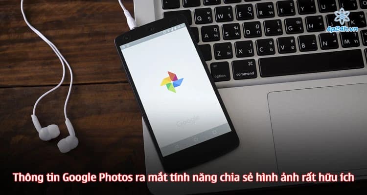 Thông tin Google Photos ra mắt tính năng chia sẻ hình ảnh rất hữu ích