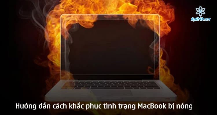 Hướng dẫn cách khắc phục tình trạng MacBook bị nóng hiệu quả nhất