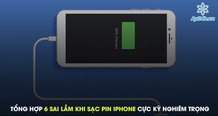 Tổng hợp 6 sai lầm khi sạc pin iPhone cực kỳ nghiêm trọng mà bạn cần biết