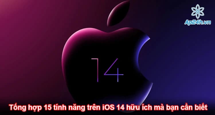 Tổng hợp 15 tính năng trên iOS 14 hữu ích mà bạn cần biết