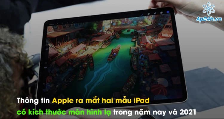 Thông tin Apple ra mắt hai mẫu iPad có kích thước màn hình lạ trong năm nay và 2021