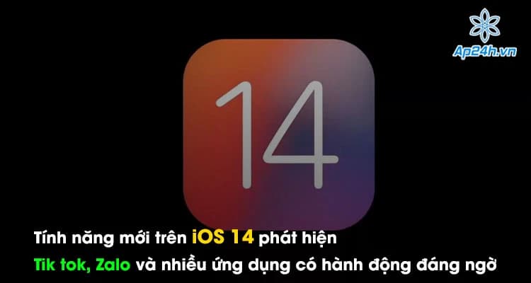 Tính năng mới trên iOS 14 phát hiện Tik tok, Zalo và nhiều ứng dụng khác có hành động đáng ngờ