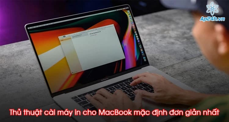 Thủ thuật cài máy in cho MacBook mặc định đơn giản và chính xác nhất