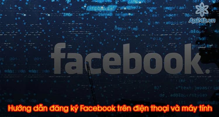 Hướng dẫn đăng ký Facebook trên điện thoại và máy tính