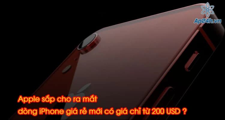 Apple sắp cho ra mắt dòng iPhone giá rẻ mới có giá chỉ từ 200 USD ?