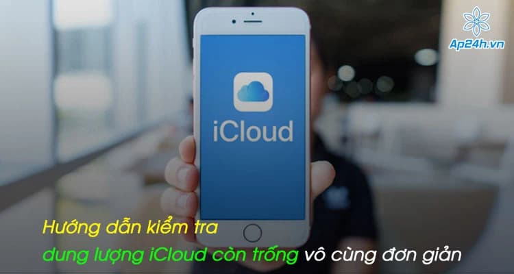 Hướng dẫn kiểm tra dung lượng iCloud còn trống vô cùng đơn giản