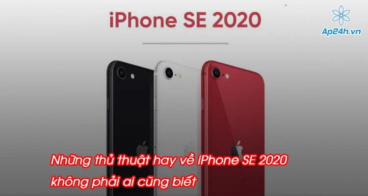 Những thủ thuật hay về iPhone SE 2020 không phải ai cũng biết