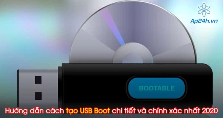 Hướng dẫn cách tạo USB Boot chi tiết và chính xác nhất 2020