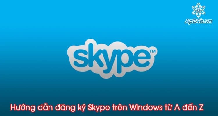 Hướng dẫn đăng ký Skype trên Windows từ A đến Z