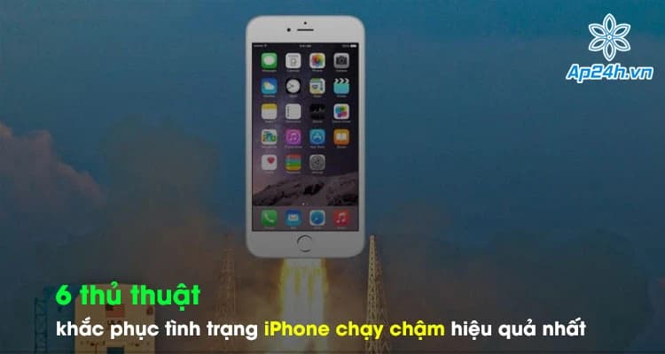6 thủ thuật khắc phục tình trạng iPhone chạy chậm hiệu quả nhất