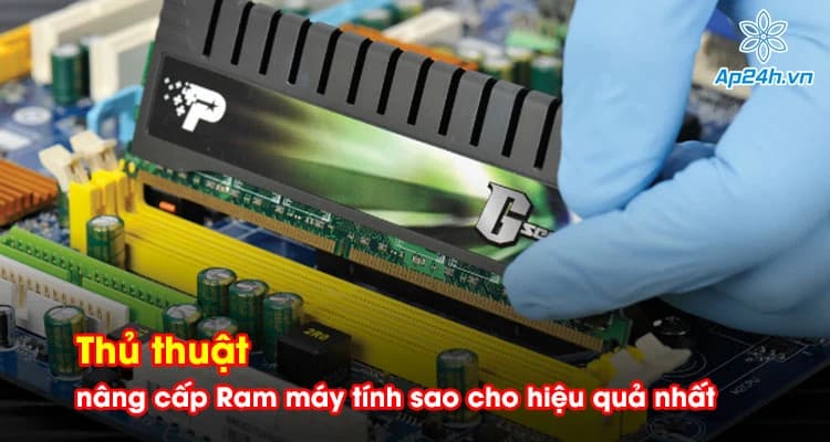 Thủ thuật nâng cấp Ram máy tính sao cho hiệu quả nhất