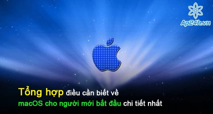Tổng hợp điều cần biết về macOS cho người mới bắt đầu chi tiết nhất