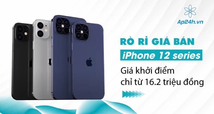 Rò rỉ giá bán iPhone 12 series: Giá khởi điểm chỉ từ 16.2 triệu đồng