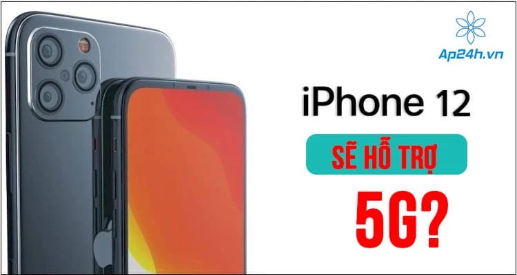 Thông tin iPhone 12 series sẽ hỗ trợ 5G?