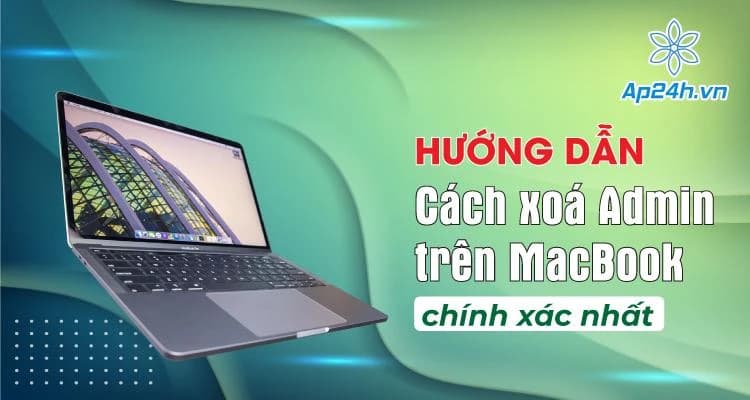 Hướng dẫn cách xóa tài khoản quản trị viên trên MacBook từ A-Z 