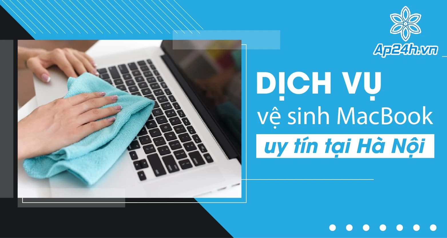 Dịch vụ vệ sinh MacBook ở đâu uy tín tại Hà Nội