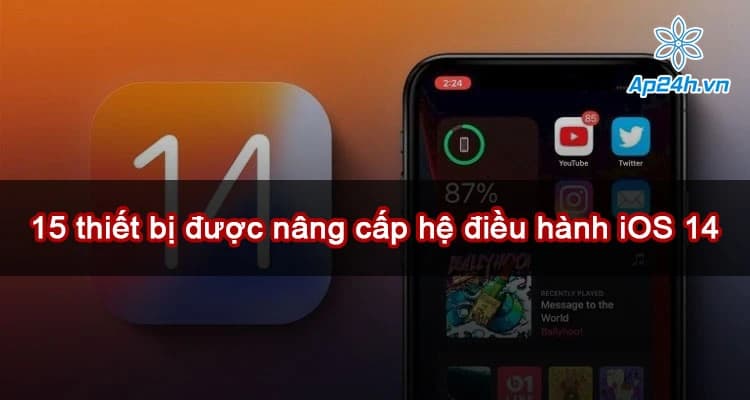 Tổng hợp 15 thiết bị được nâng cấp hệ điều hành iOS 14