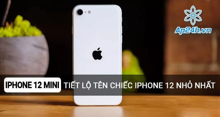 iPhone 12 Mini: Rò rỉ thông tin tiết lộ tên của chiếc iPhone 12 nhỏ nhất