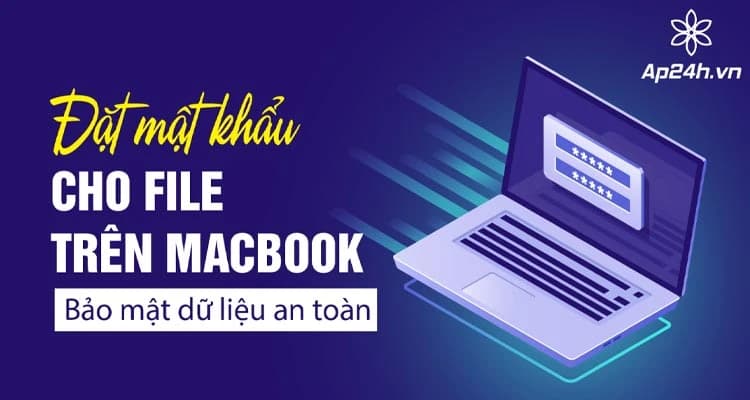 Cách đặt mật khẩu cho file trên MacBook | Bảo mật dữ liệu an toàn