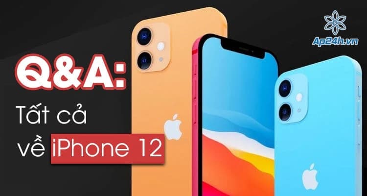 Q&A: Giải đáp mọi thắc mắc của người dùng về iPhone 12