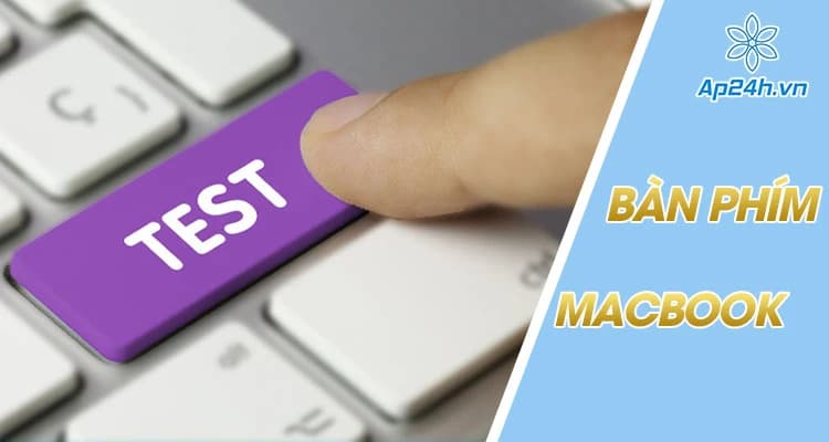Test bàn phím MacBook cực đơn giản: Nên sửa hay thay thế?