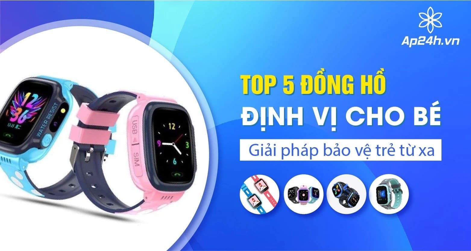 Top 5 đồng hồ định vị cho bé | Giải pháp bảo vệ trẻ từ xa