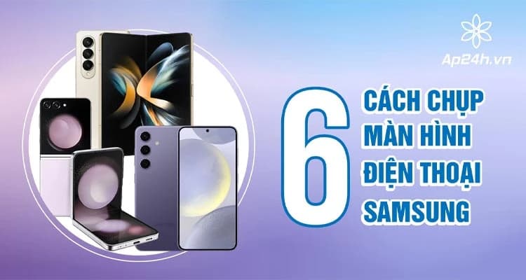 TOP 6 Cách chụp màn hình điện thoại Samsung [Update 2024]