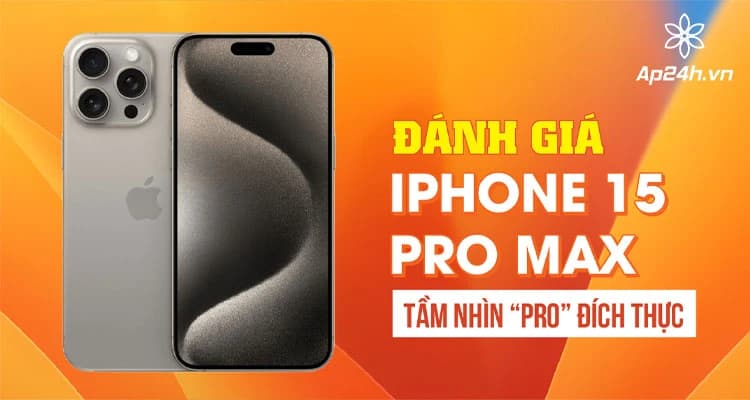 [ĐÁNH GIÁ] iPhone 15 Pro Max | Tầm nhìn “Pro” đích thực