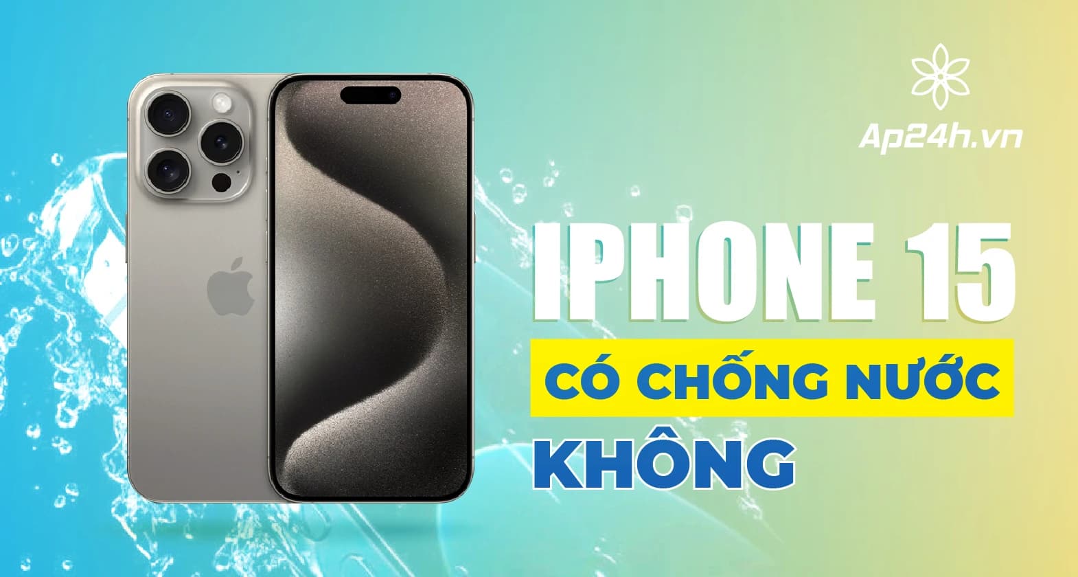 iPhone 15 có chống nước không? Thời gian trong bao lâu?