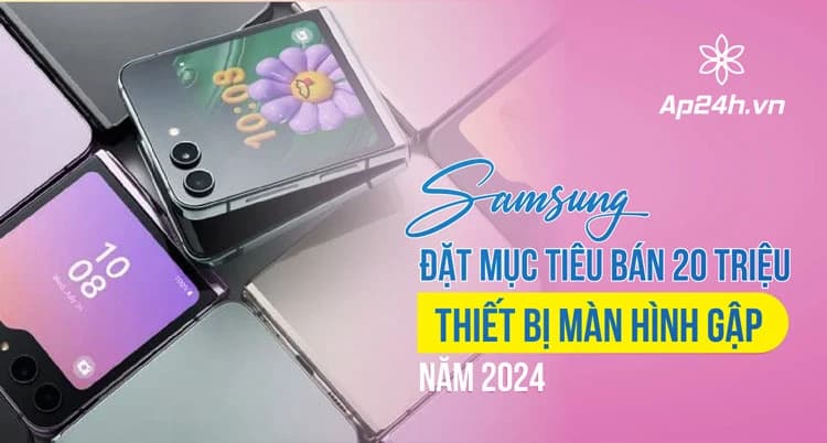 Samsung đặt mục tiêu bán 20 triệu thiết bị màn hình gập năm 2024