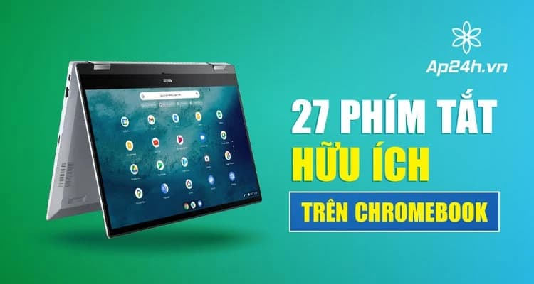 [TỔNG HỢP]- 27 phím tắt hữu ích trên Chromebook