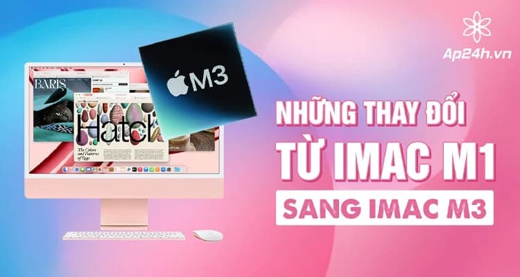 [SO SÁNH]- Những thay đổi từ iMac M1 sang iMac M3 
