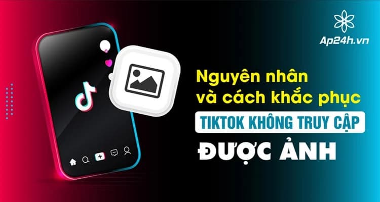 Cách sửa lỗi TikTok không hiện ảnh trên điện thoại hiệu quả ngay lập tức