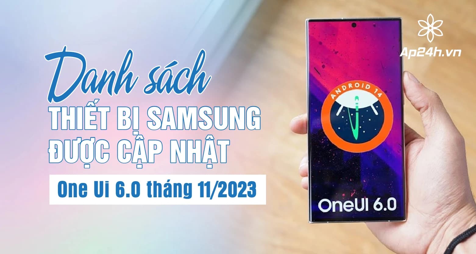 Danh sách thiết bị Samsung được cập nhật One Ui 6.0 tháng 11/2023