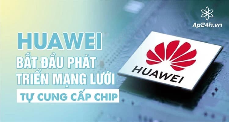 Nối gót “Táo Khuyết” - Huawei bắt đầu phát triển mạng lưới tự cung cấp chip