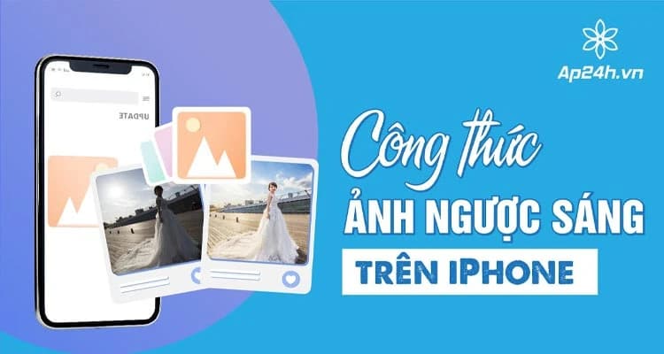 Chỉnh ảnh ngược sáng trên iPhone | Biến "ác mộng" thành "chân ái"