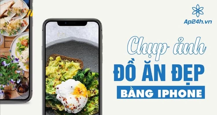 Cách chụp ảnh đồ ăn đẹp bằng iPhone | Dễ như ăn kẹo
