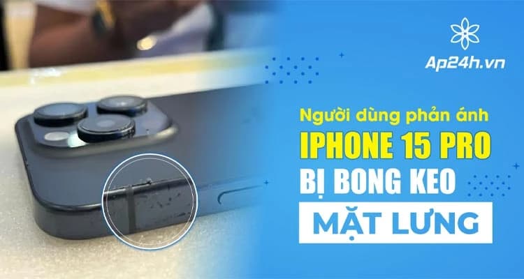 NÓNG: Người dùng phản ánh iPhone 15 Pro bị bong keo mặt lưng