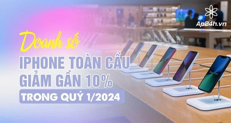 Doanh số iPhone giảm gần 10% trong quý I năm 2024
