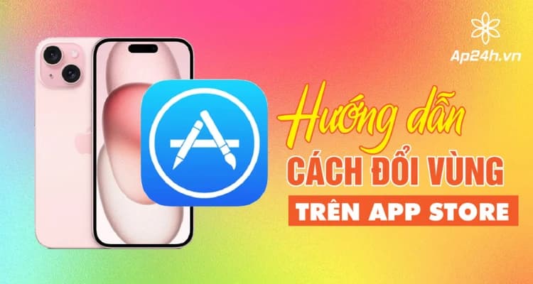 Cách đổi vùng App Store Dễ Dàng Trong Vài Nút Nhấn