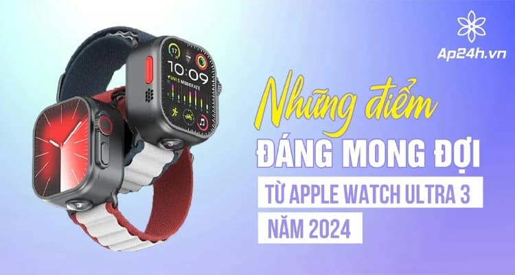 Những điểm đáng mong đợi từ Apple Watch Ultra 3 năm 2024