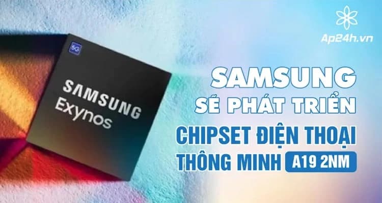 Samsung phát triển chipset mới cạnh tranh với chip A19 2nm Apple