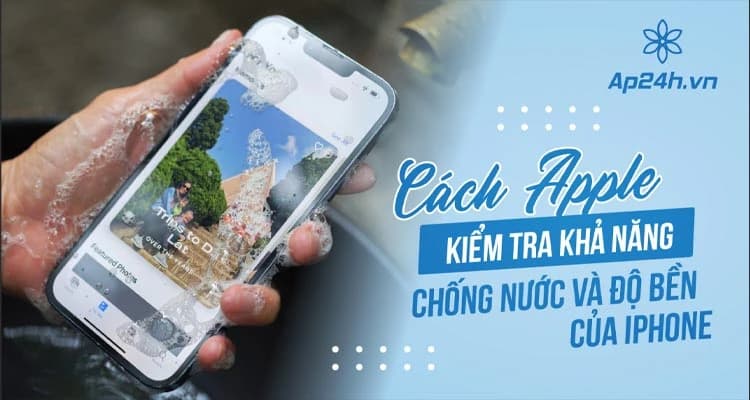 Cách Apple kiểm tra khả năng chống nước và độ bền của iPhone