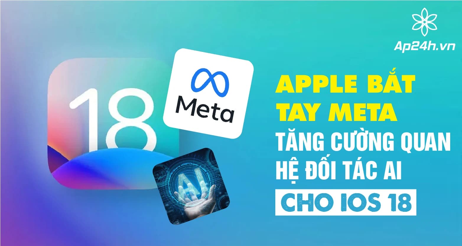 Apple bắt tay Meta: Tăng cường quan hệ đối tác AI cho iOS 18