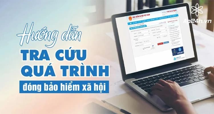 Hướng dẫn tra cứu quá trình đóng bảo hiểm xã hội từ A đến Z