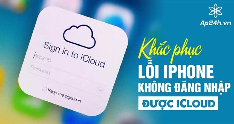 [HƯỚNG DẪN] - Khắc phục iPhone không đăng nhập được iCloud / Apple ID
