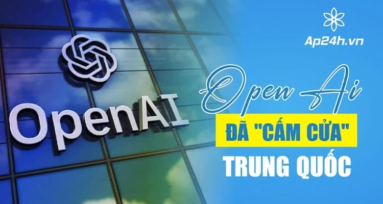 OpenAI "cấm cửa" hoàn toàn Trung Quốc | VPN không là ngoại lệ