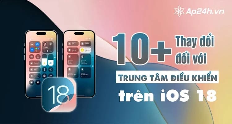 10+ Thay đổi đối với Control Center trên iOS 18